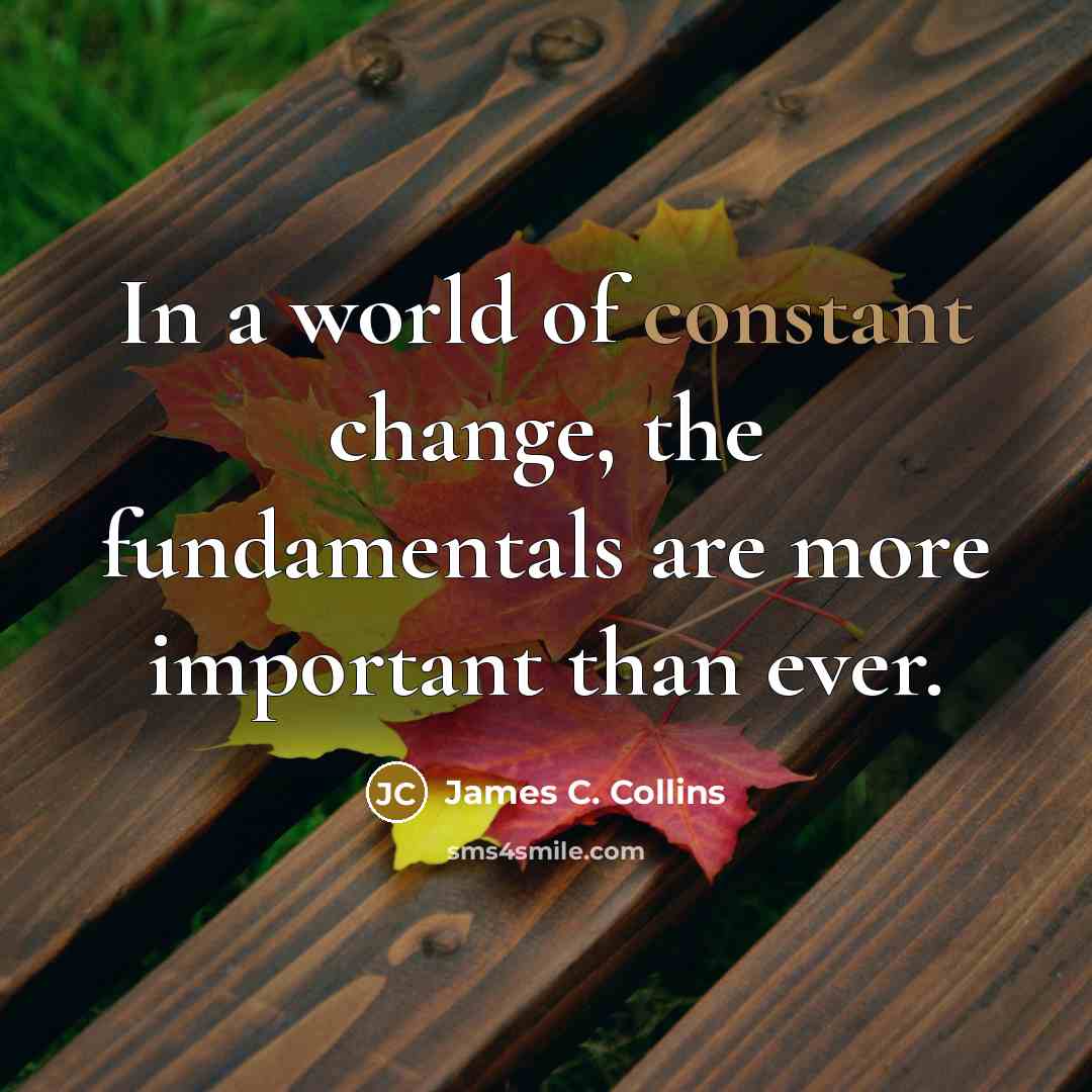 “In a world of constant change, the fundamentals are more…” quote by James C. Collins