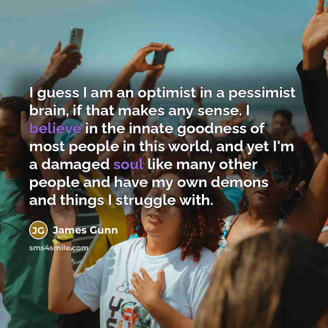 “I guess I am an optimist in a pessimist brain,…” quote by James Gunn