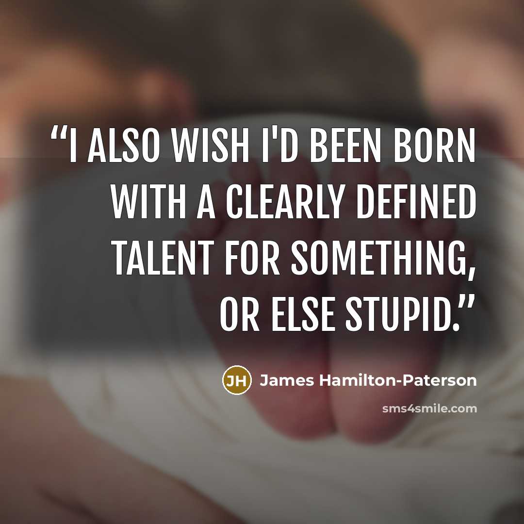 “I also wish I'd been born with a clearly defined talent for something, or else stupid.” quote by James Hamilton-Paterson