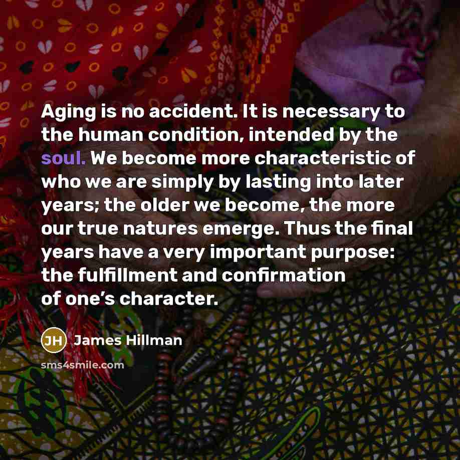 “Aging is no accident. It is necessary to the human…” quote by James Hillman