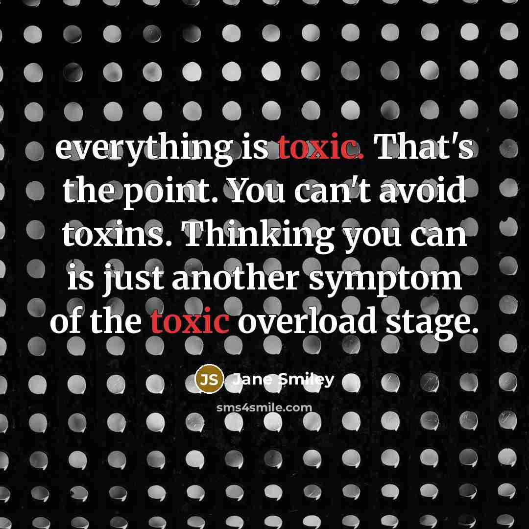 “everything is toxic. That's the point. You can't avoid toxins.…” quote by Jane Smiley