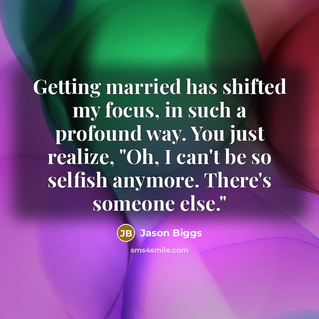 “Getting married has shifted my focus, in such a profound…” quote by Jason Biggs