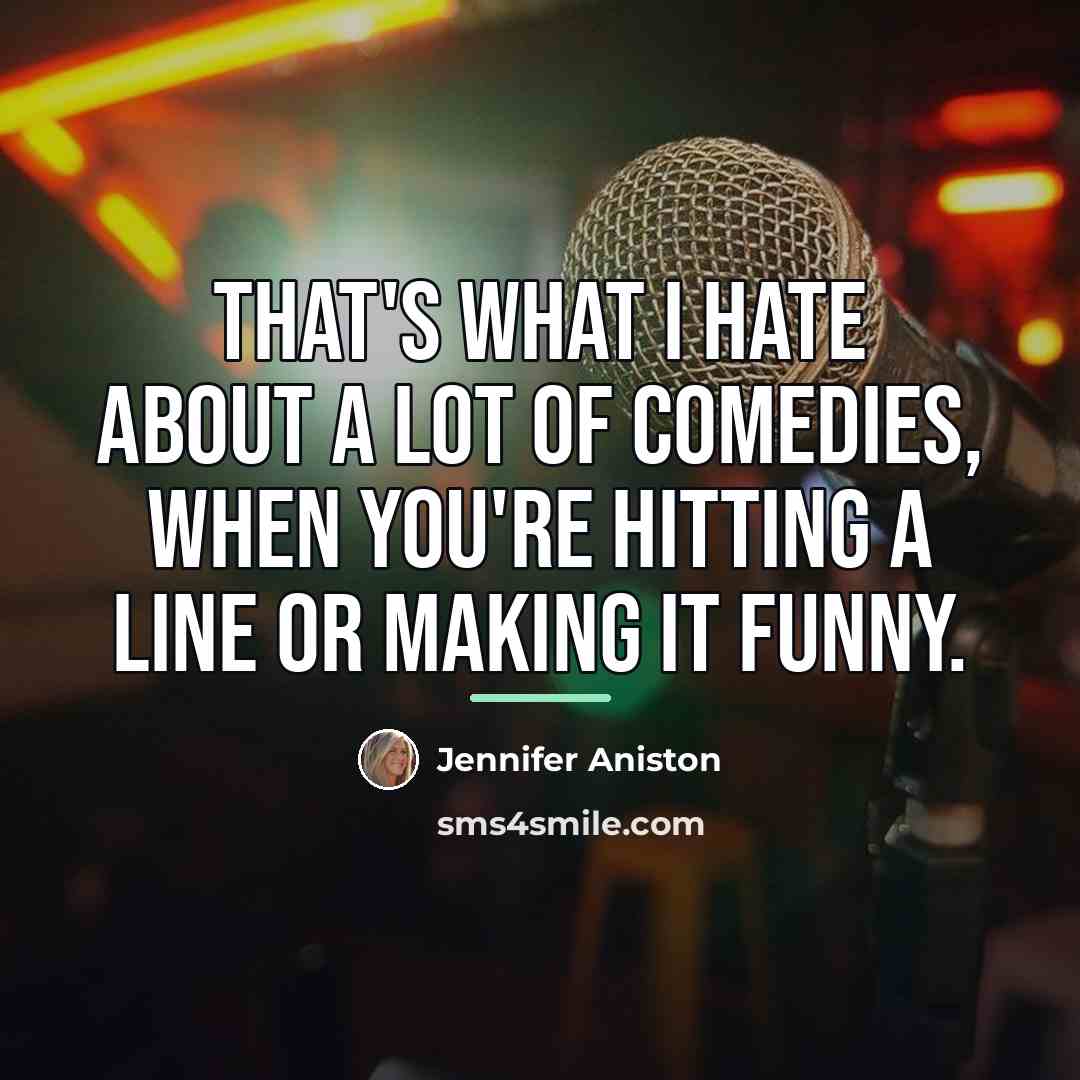 “That's what I hate about a lot of comedies, when…” quote by Jennifer Aniston