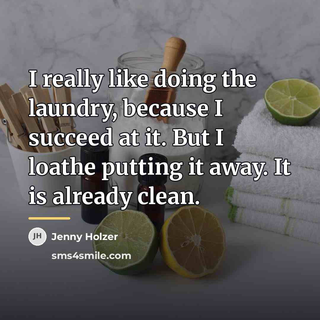 “I really like doing the laundry, because I succeed at…” quote by Jenny Holzer