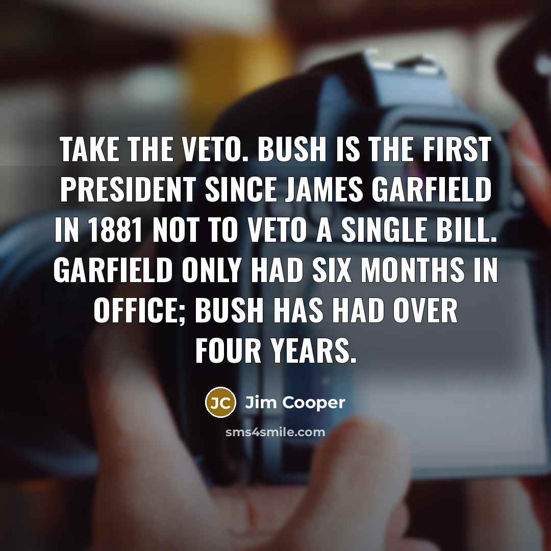 “Take the veto. Bush is the first president since James…” quote by Jim Cooper