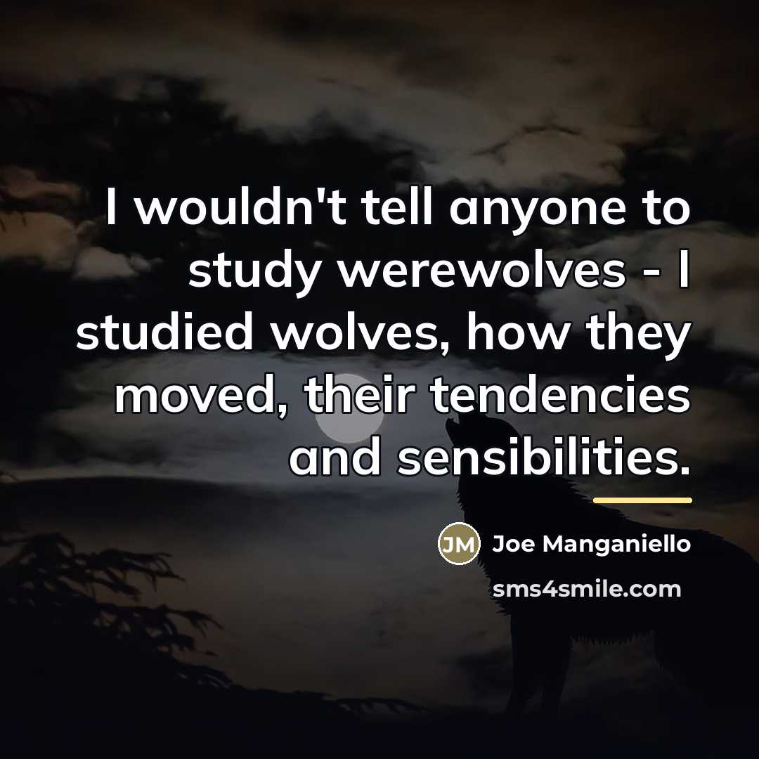 “I wouldn't tell anyone to study werewolves - I studied…” quote by Joe Manganiello