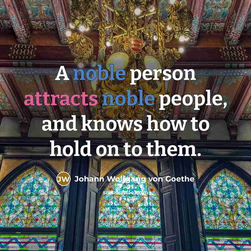 “A noble person attracts noble people, and knows how to…” quote by Johann Wolfgang von Goethe
