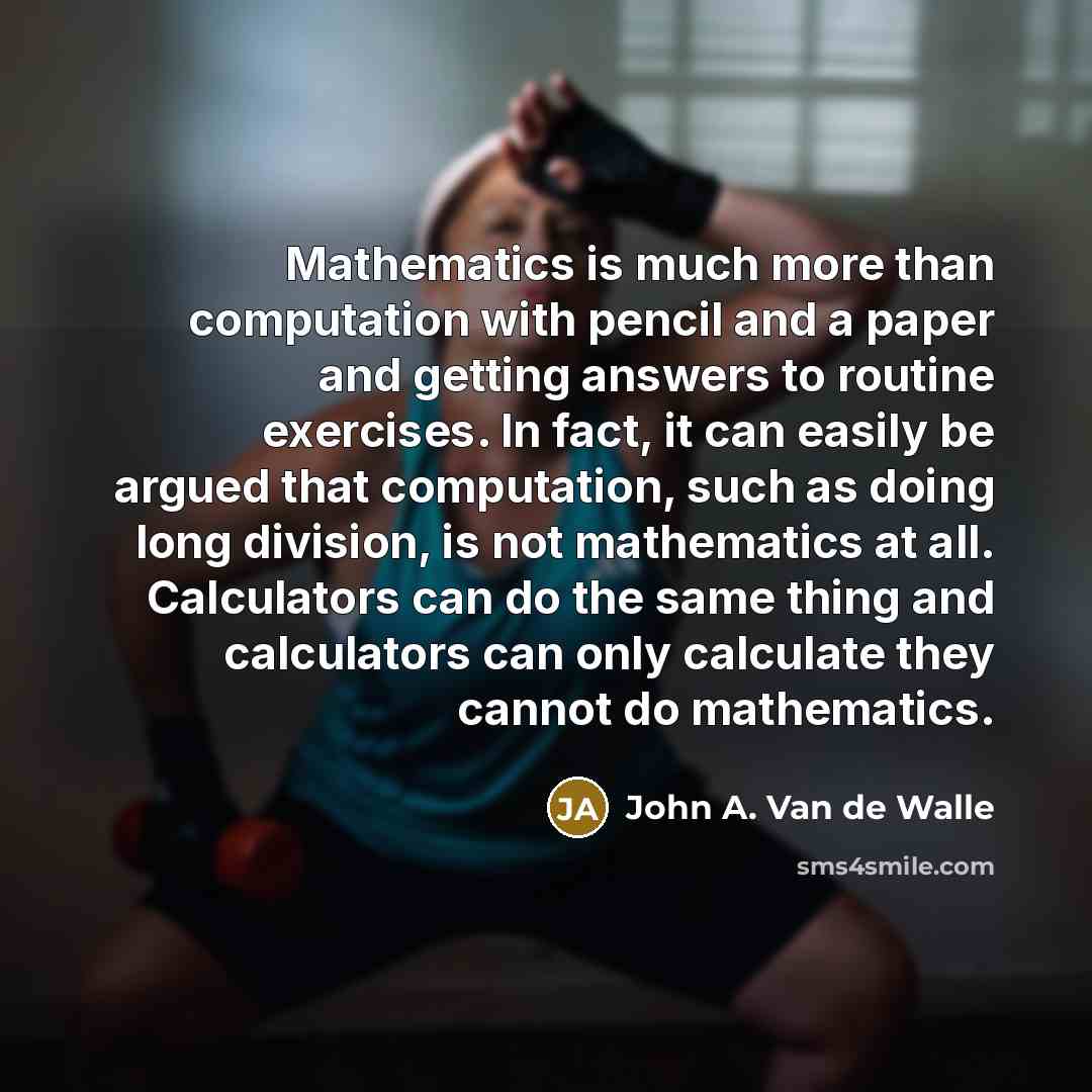 “Mathematics is much more than computation with pencil and a…” quote by John A. Van de Walle