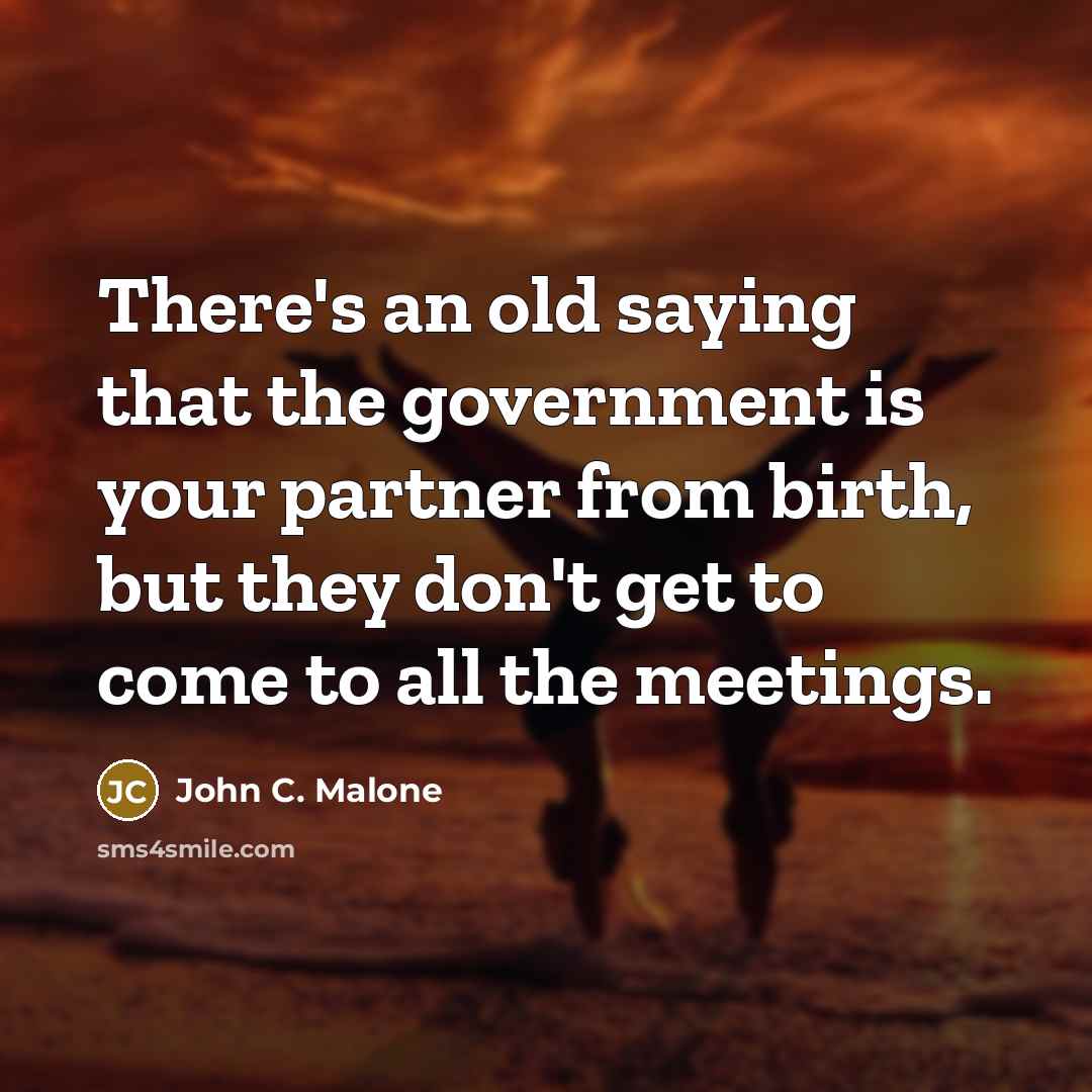 “There's an old saying that the government is your partner…” quote by John C. Malone