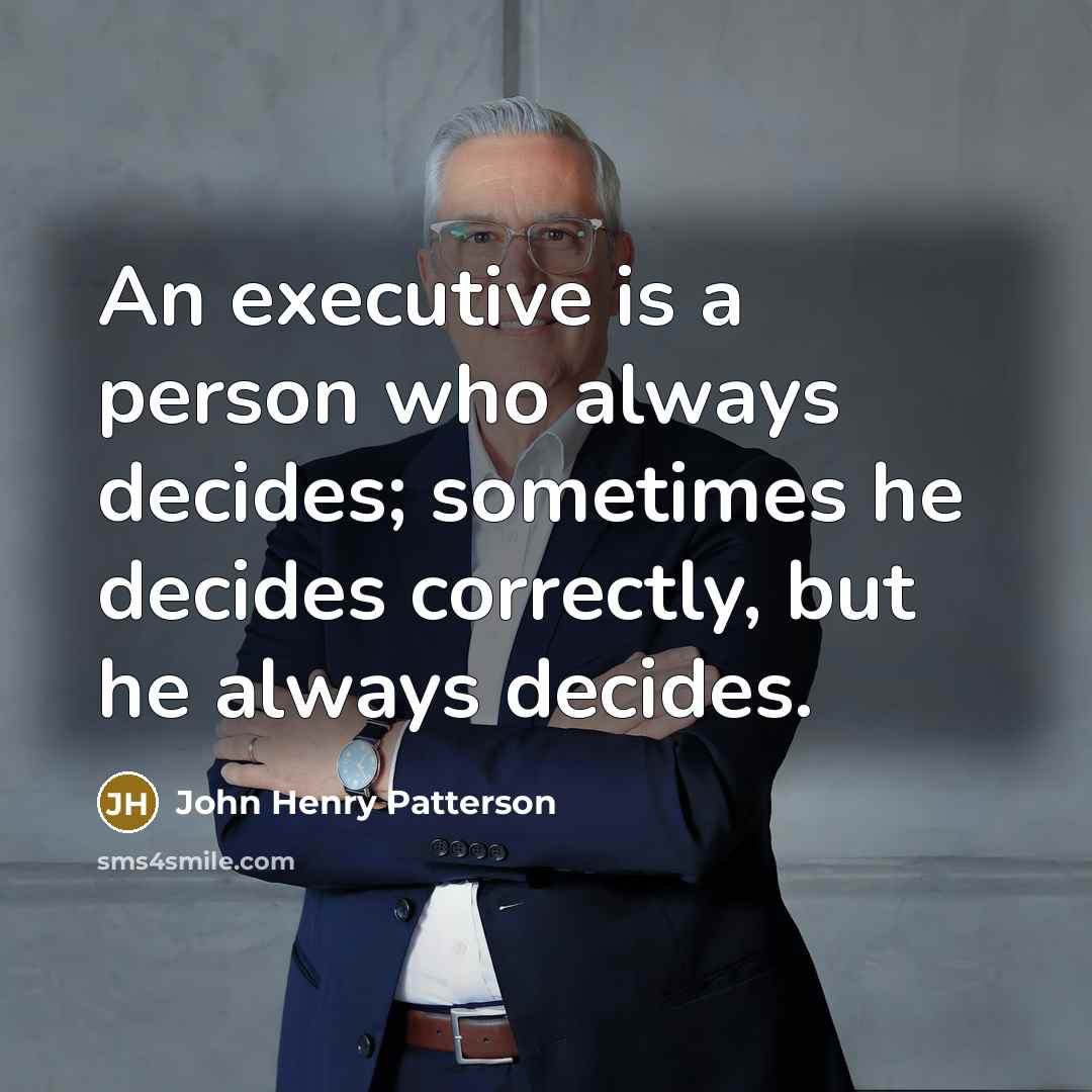 “An executive is a person who always decides; sometimes he…” quote by John Henry Patterson