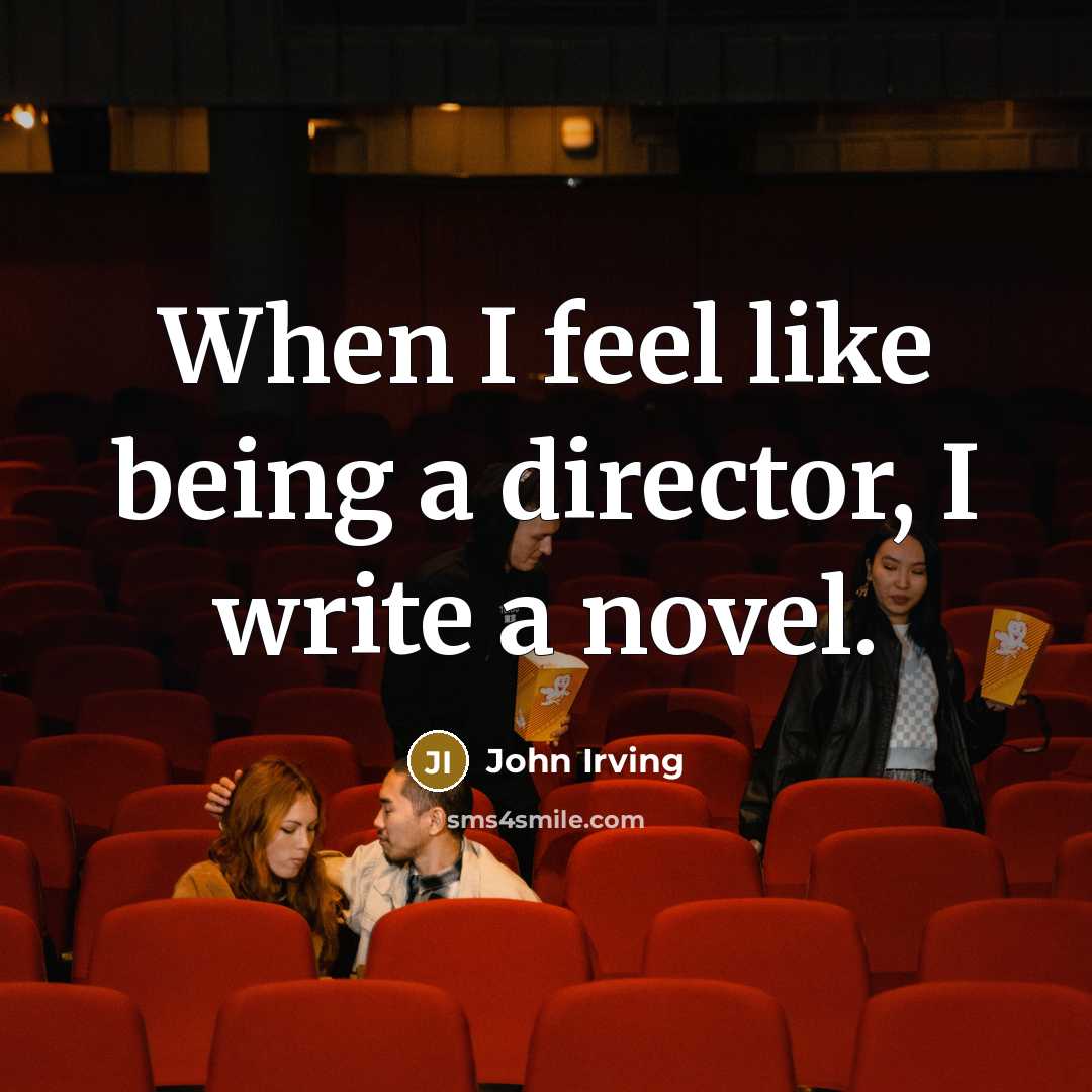 “When I feel like being a director, I write a…” quote by John Irving