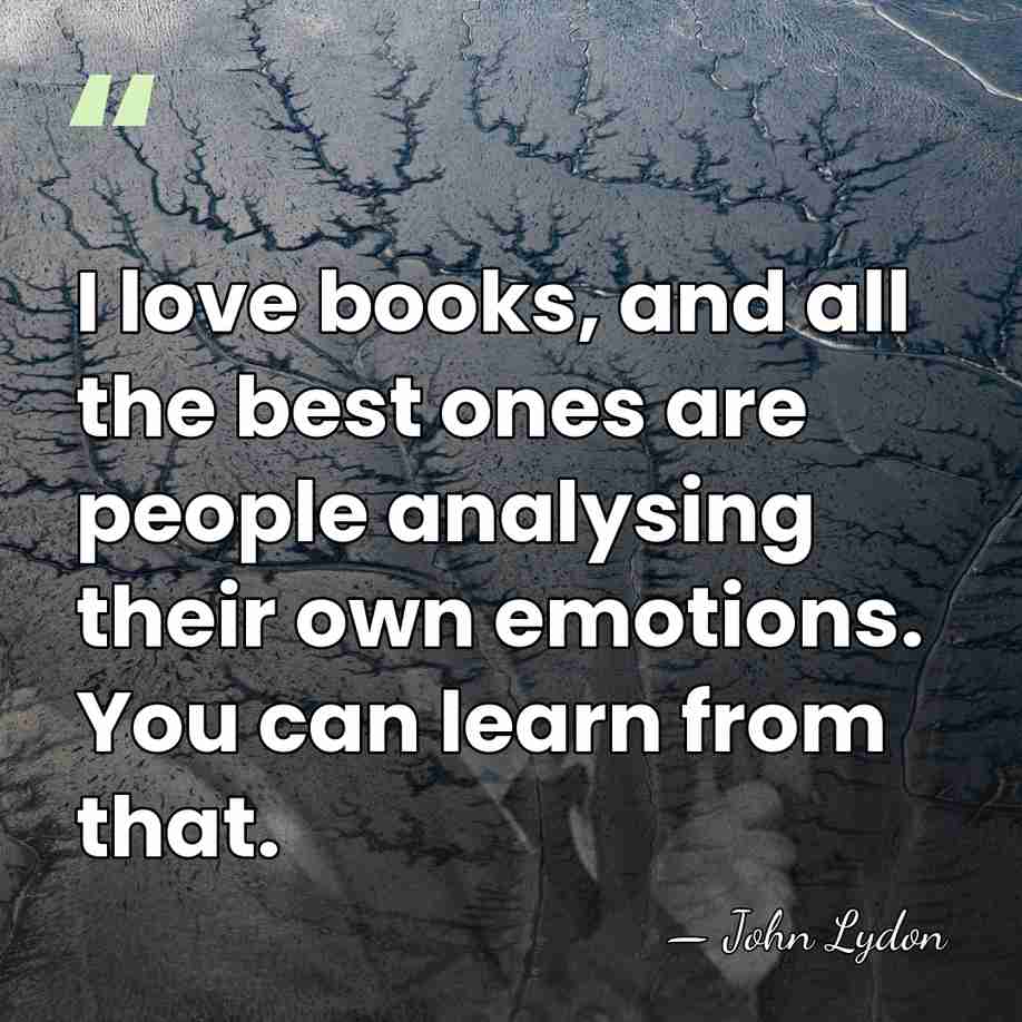 I love books, and all the best ones are people analysing their&hellip; - John Lydon