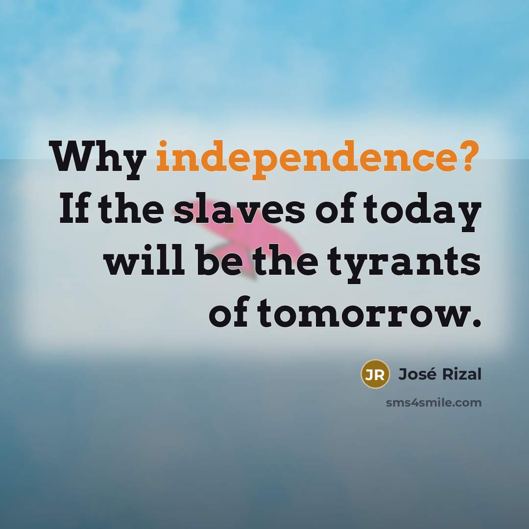 “Why independence? If the slaves of today will be the…” quote by Jose Rizal