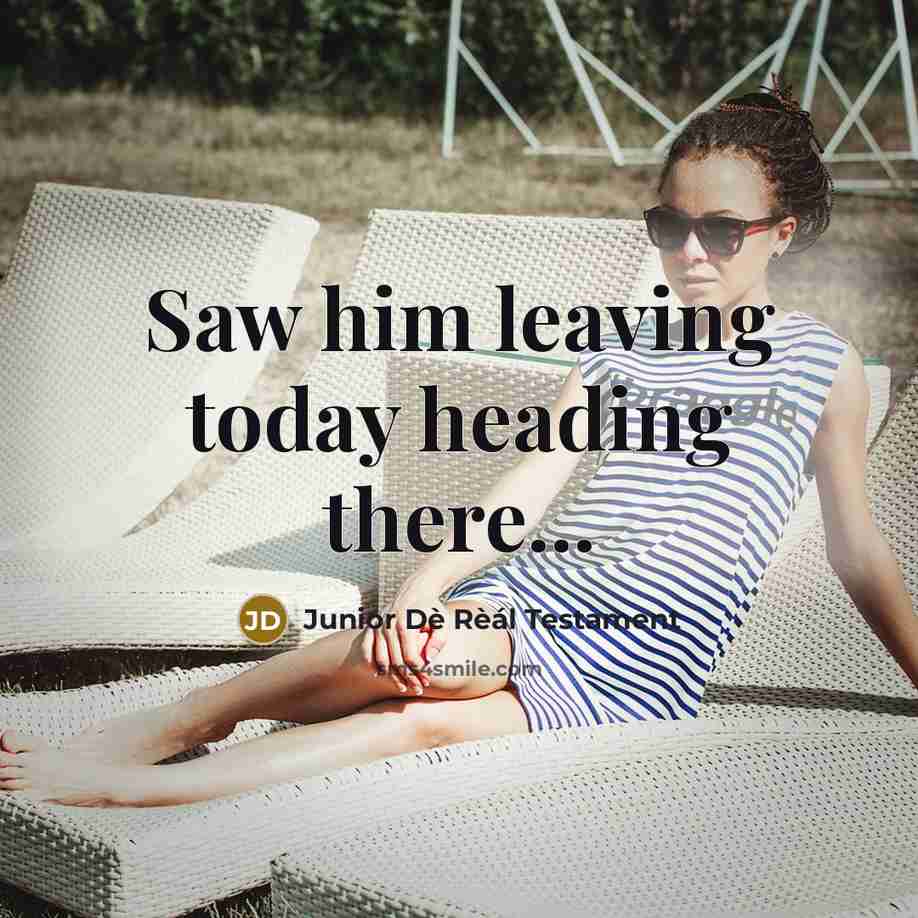 “Saw him leaving today heading there...” quote by Junior Dè Rèál Testament