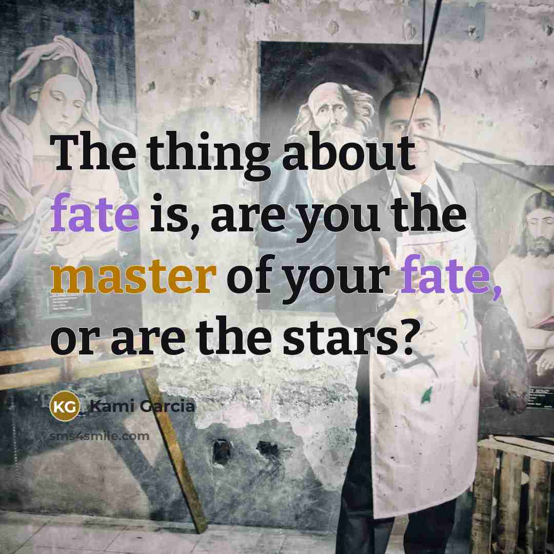 “The thing about fate is, are you the master of…” quote by Kami Garcia