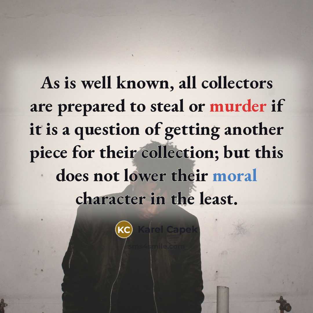 “As is well known, all collectors are prepared to steal…” quote by Karel Capek