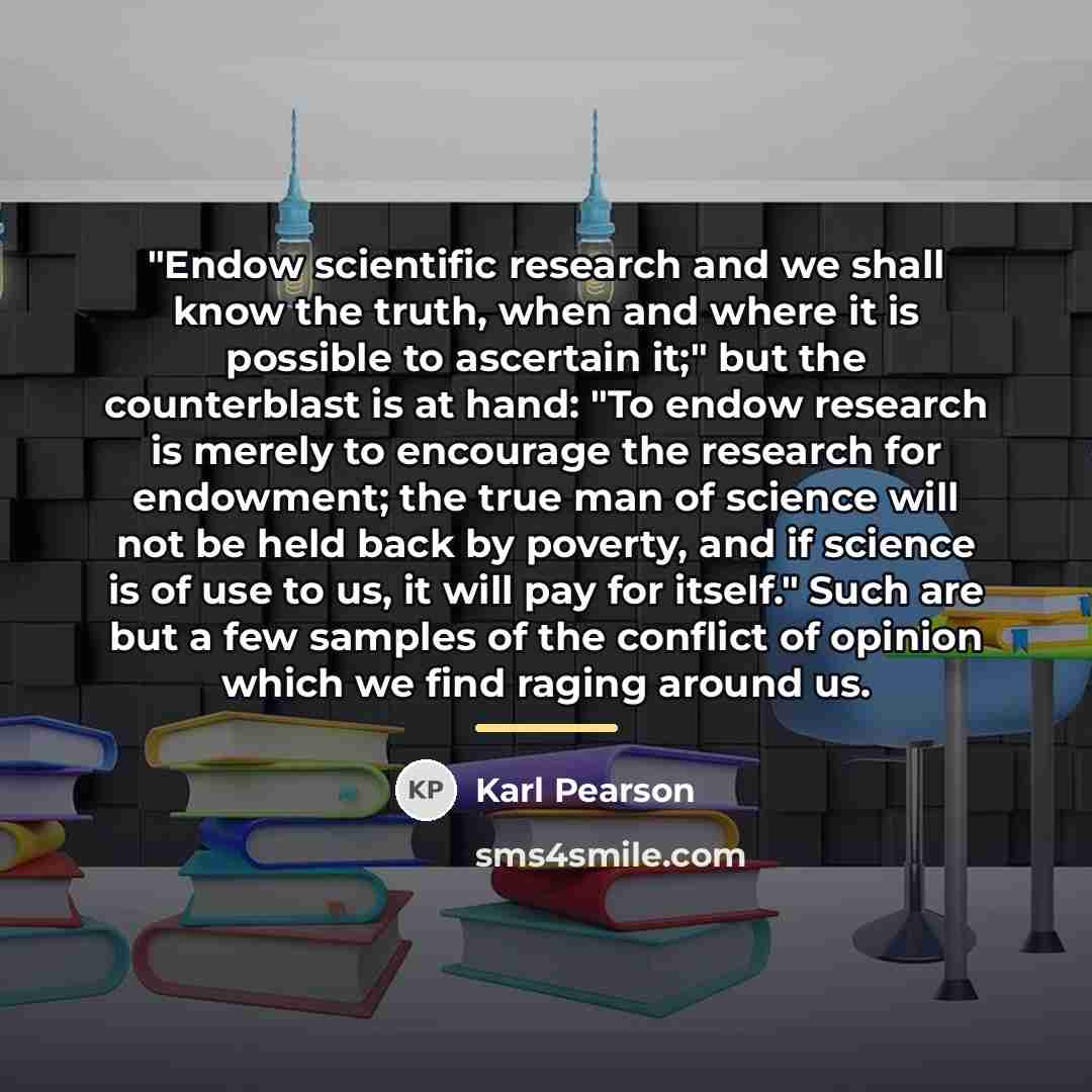 “"Endow scientific research and we shall know the truth, when…” quote by Karl Pearson
