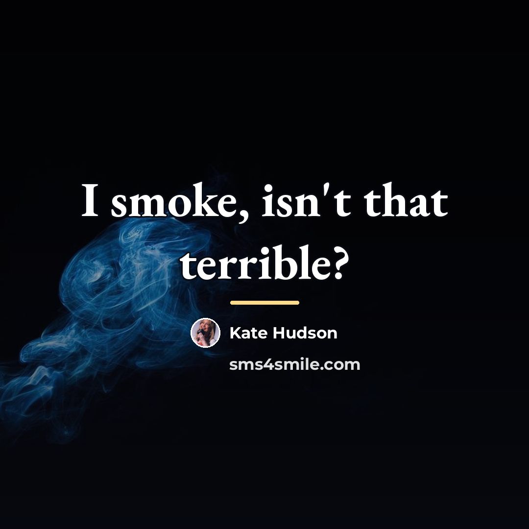 “I smoke, isn't that terrible?…” quote by Kate Hudson