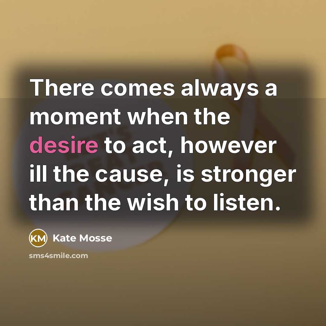 “There comes always a moment when the desire to act,…” quote by Kate Mosse