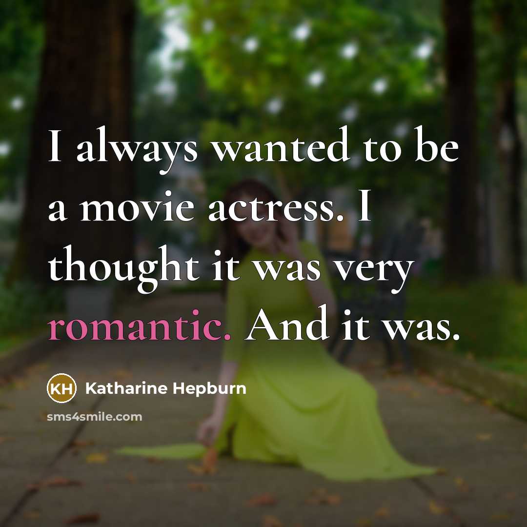 “I always wanted to be a movie actress. I thought it was very romantic. And it was.” quote by Katharine Hepburn