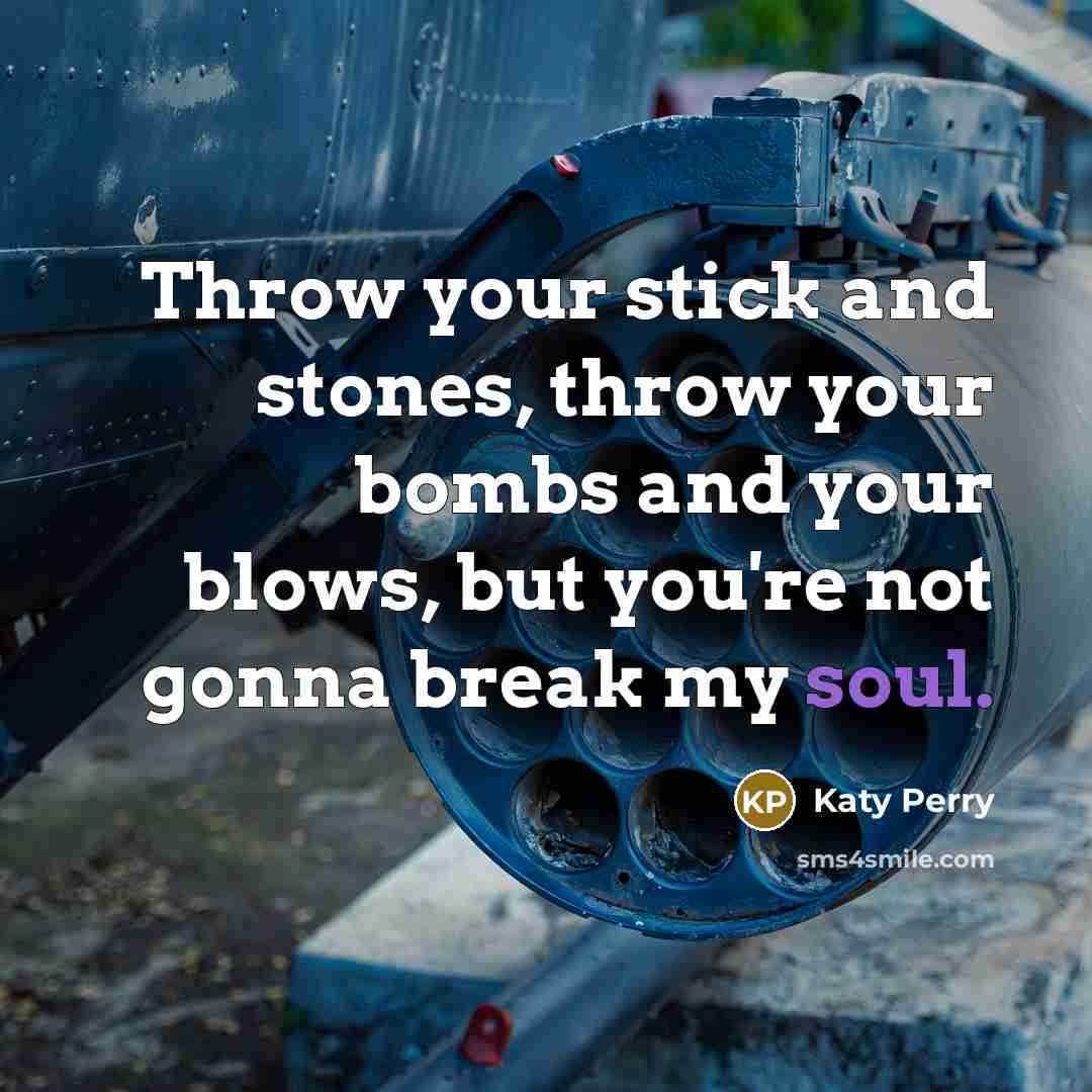 “Throw your stick and stones, throw your bombs and your…” quote by Katy Perry