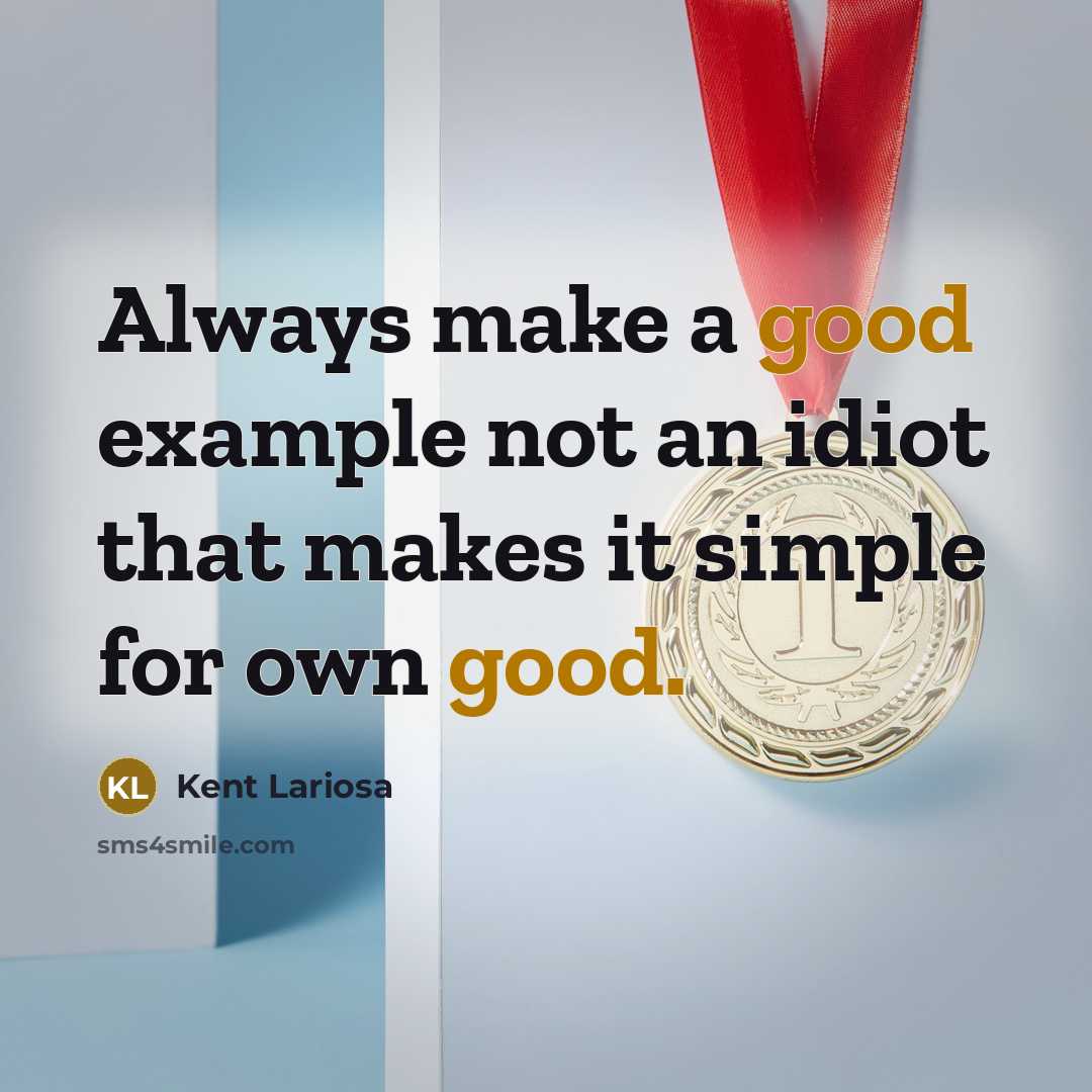 “Always make a good example not an idiot that makes…” quote by Kent Lariosa