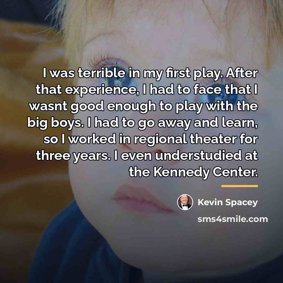 “I was terrible in my first play. After that experience,…” quote by Kevin Spacey