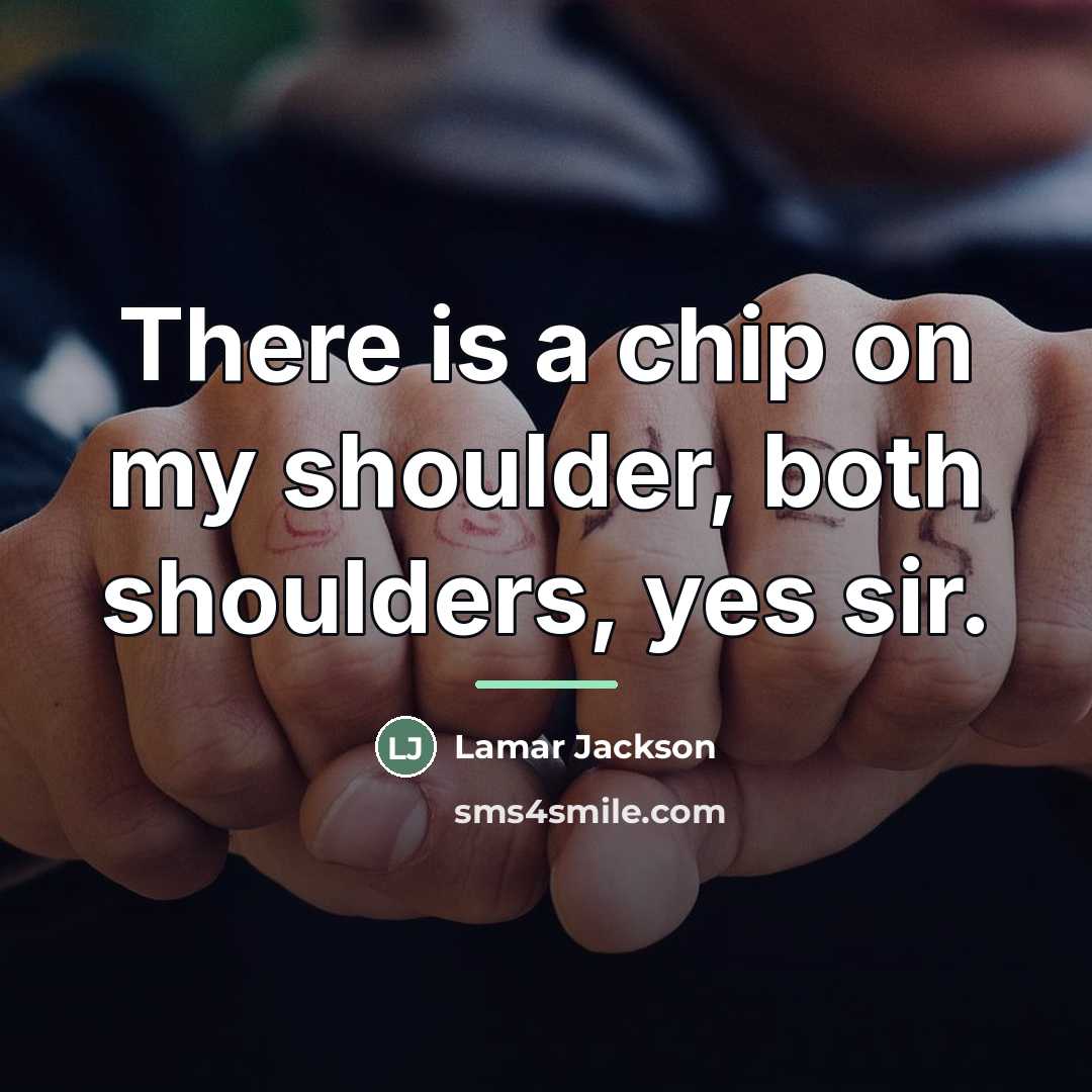 “There is a chip on my shoulder, both shoulders, yes…” quote by Lamar Jackson