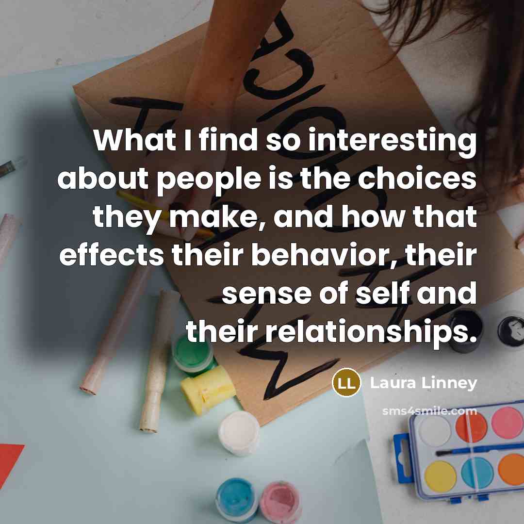 “What I find so interesting about people is the choices…” quote by Laura Linney
