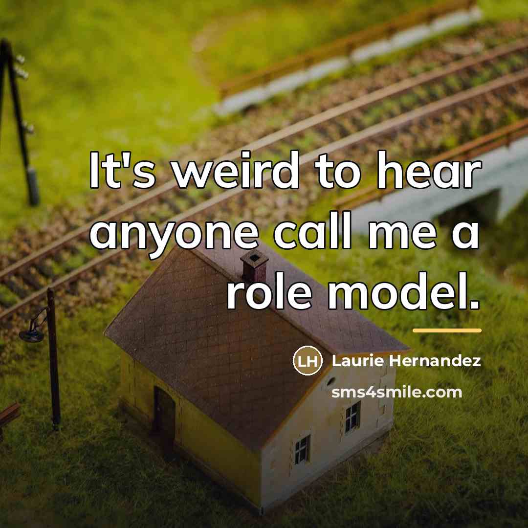 “It's weird to hear anyone call me a role model.…” quote by Laurie Hernandez