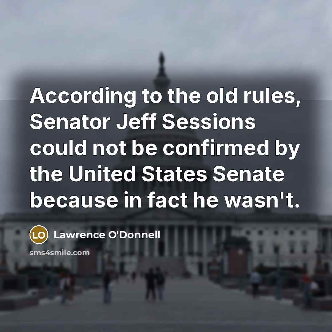 “According to the old rules, Senator Jeff Sessions could not…” quote by Lawrence O'Donnell