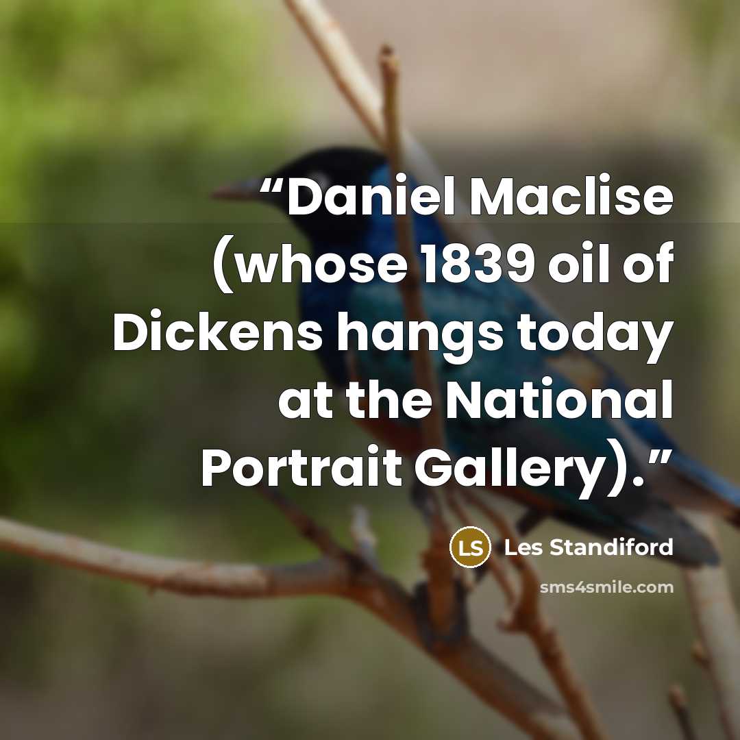 “Daniel Maclise (whose 1839 oil of Dickens hangs today at the National Portrait Gallery).” quote by Les Standiford