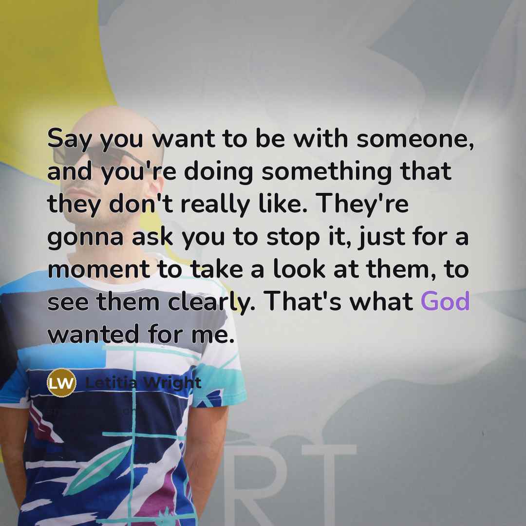 “Say you want to be with someone, and you're doing…” quote by Letitia Wright