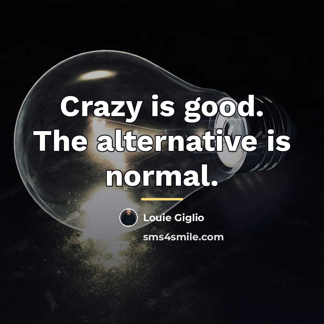 “Crazy is good. The alternative is normal.…” quote by Louie Giglio