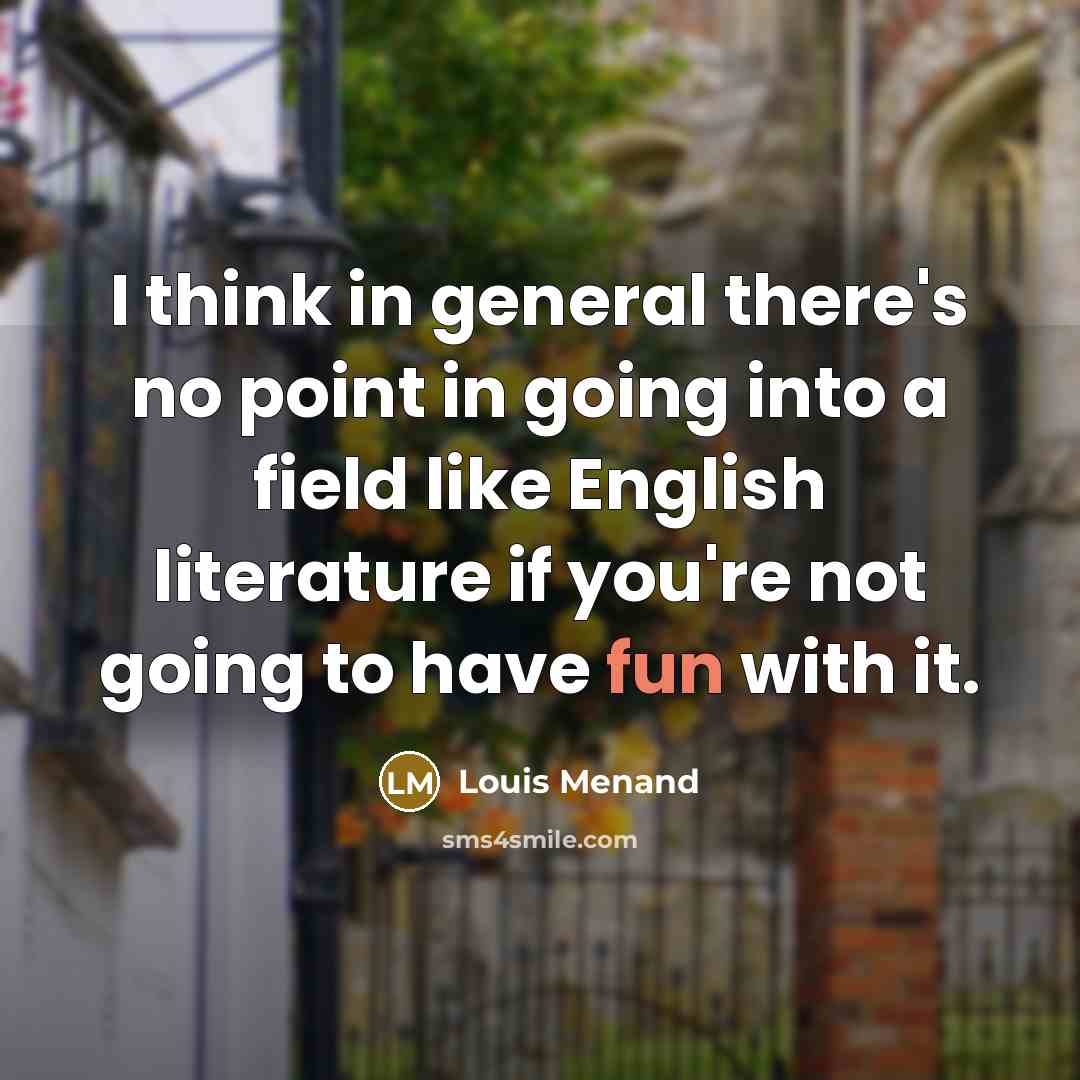 “I think in general there's no point in going into…” quote by Louis Menand
