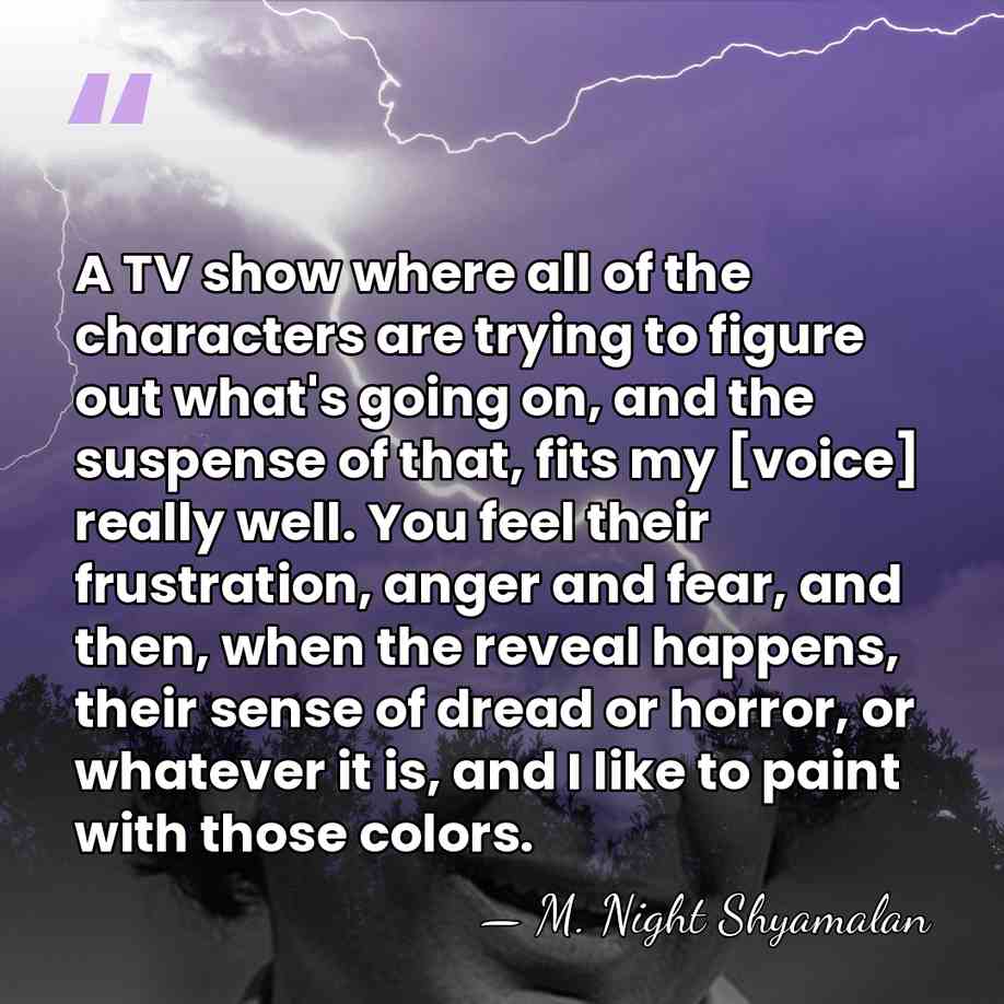 A TV show where all of the characters are trying to figure&hellip; - M. Night Shyamalan
