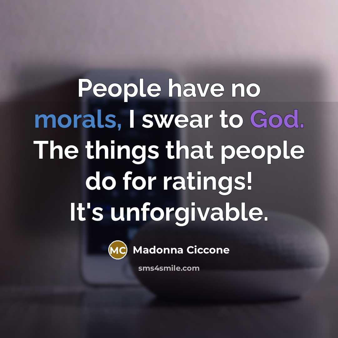 “People have no morals, I swear to God. The things…” quote by Madonna Ciccone