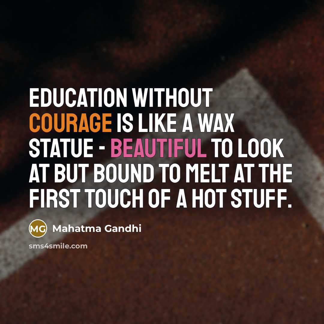 “Education without courage is like a wax statue - beautiful…” quote by Mahatma Gandhi