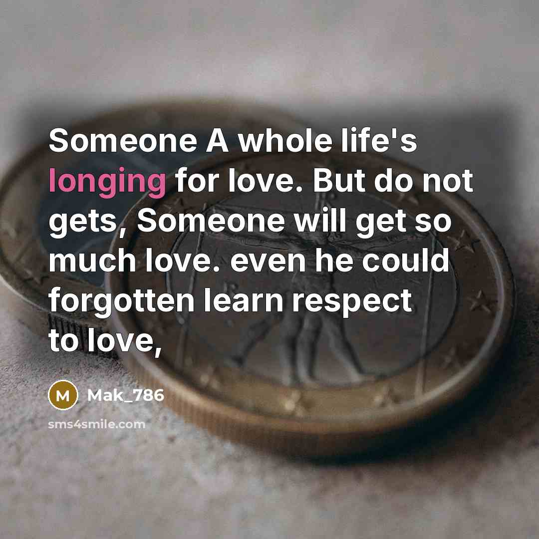 “Someone A whole life's longing for love. But do not…” quote by Mak_786