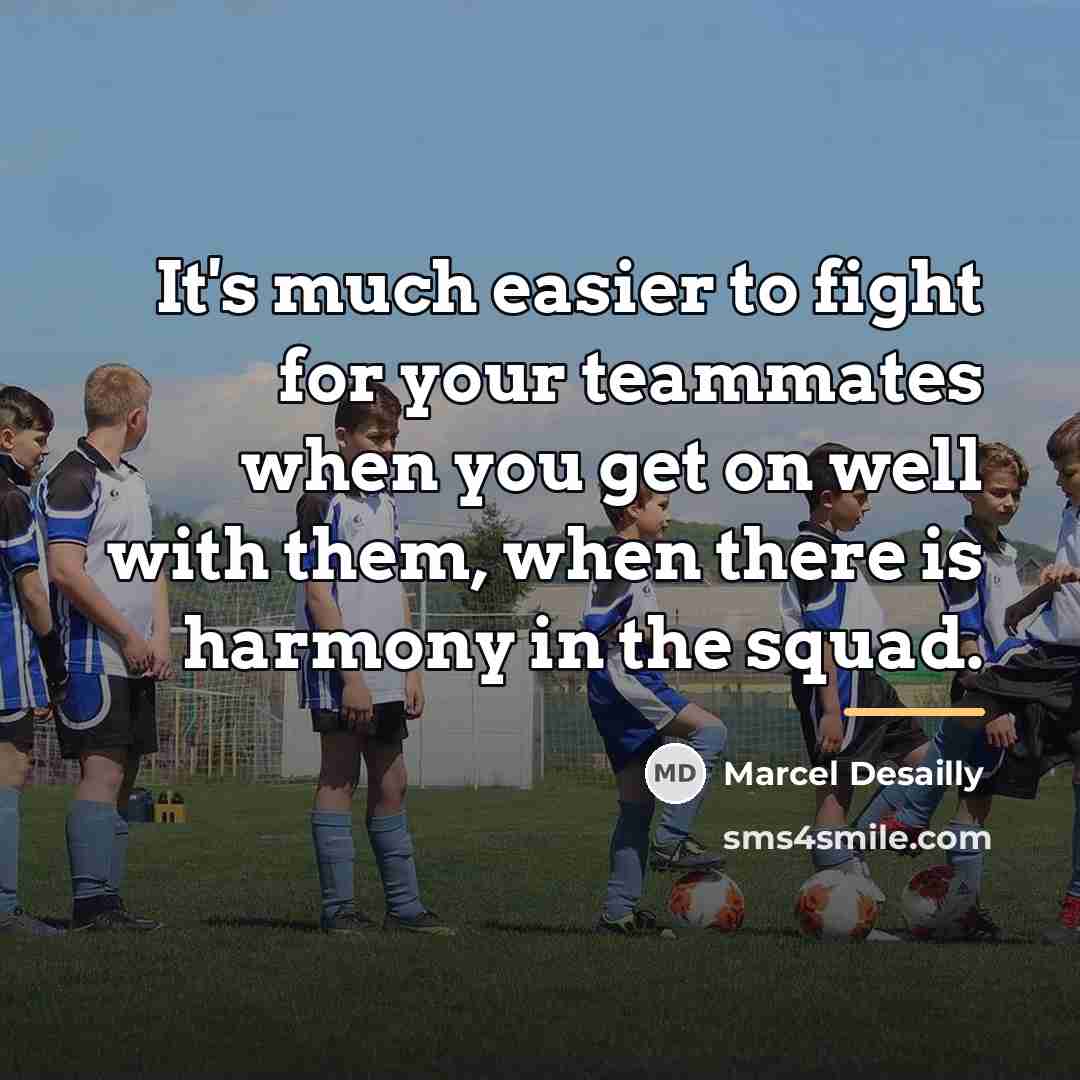 “It's much easier to fight for your teammates when you…” quote by Marcel Desailly