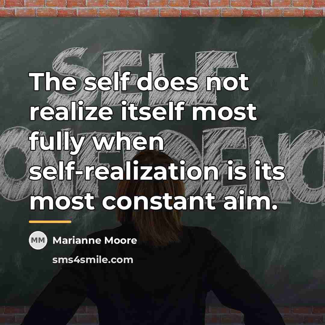 “The self does not realize itself most fully when self-realization…” quote by Marianne Moore