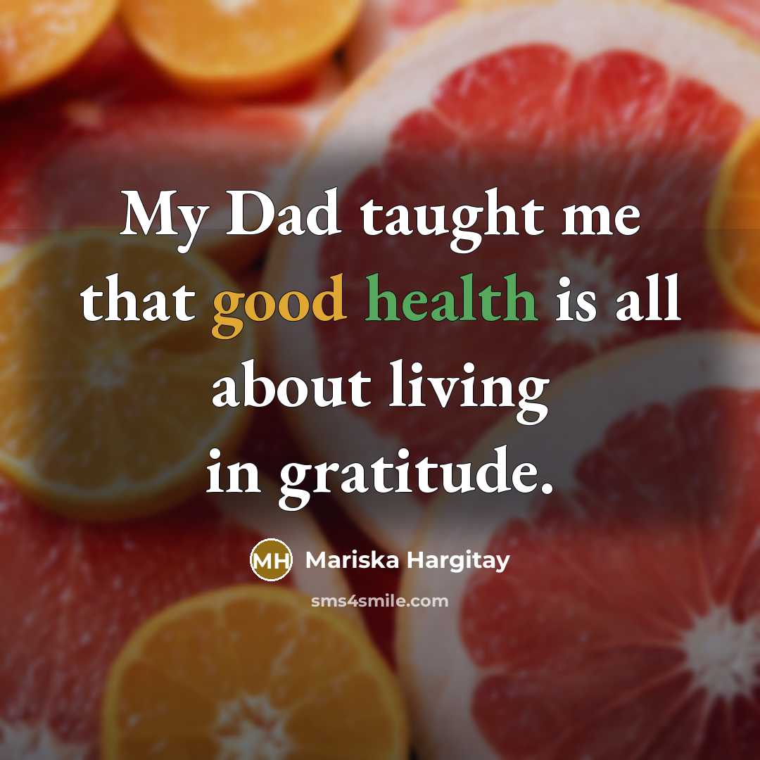 “My Dad taught me that good health is all about…” quote by Mariska Hargitay