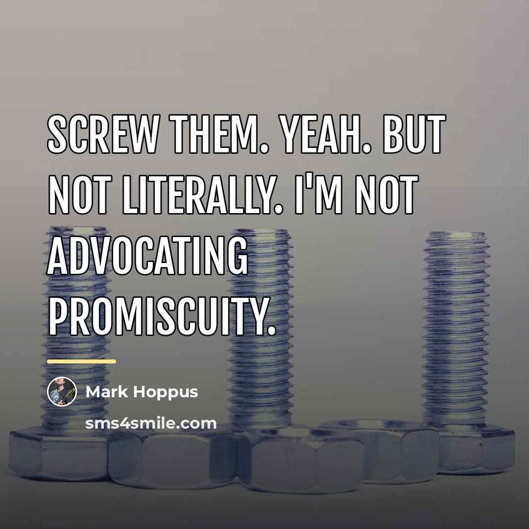 “Screw them. Yeah. But not literally. I'm not advocating promiscuity.…” quote by Mark Hoppus