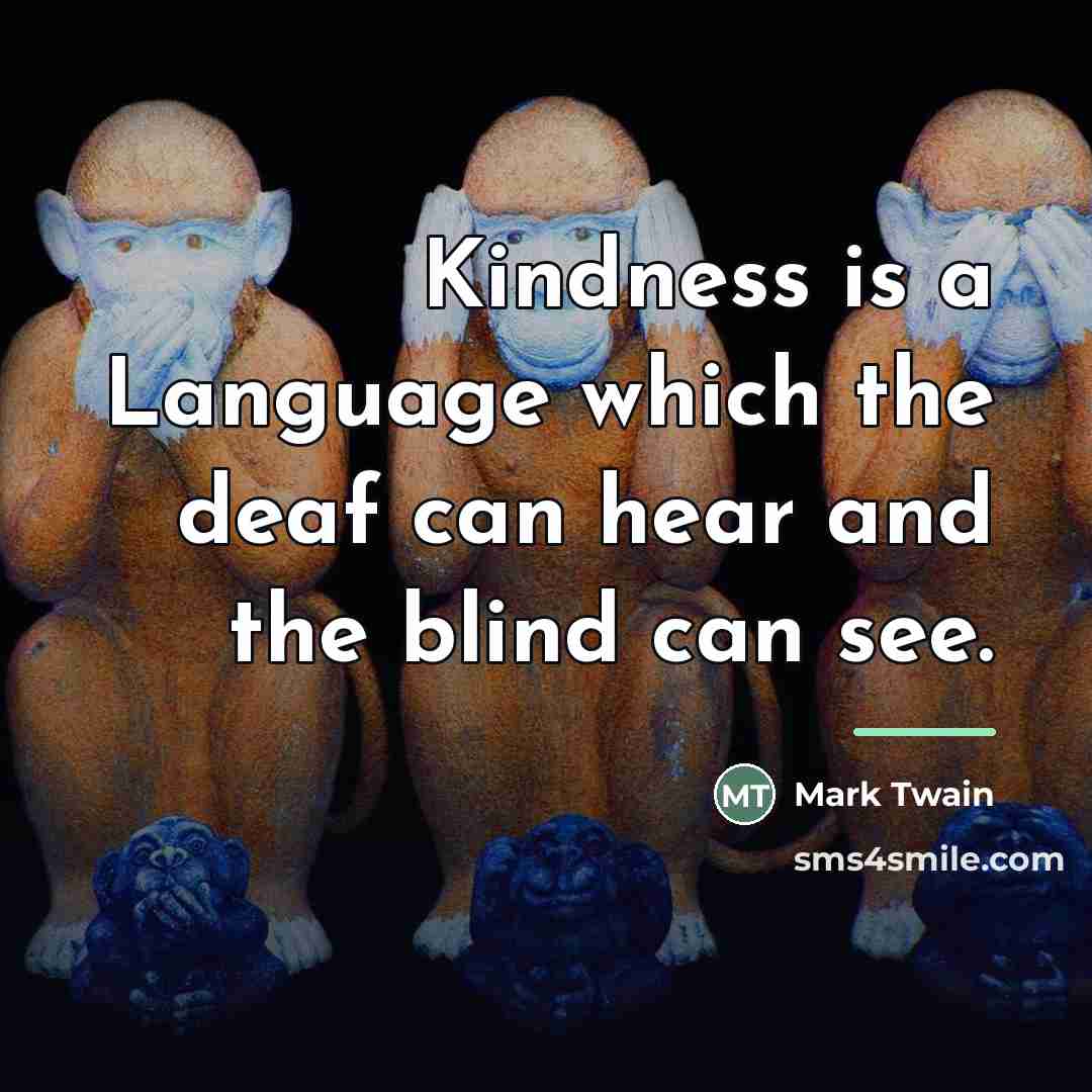 “Kindness is a Language which the deaf can hear and…” quote by Mark Twain
