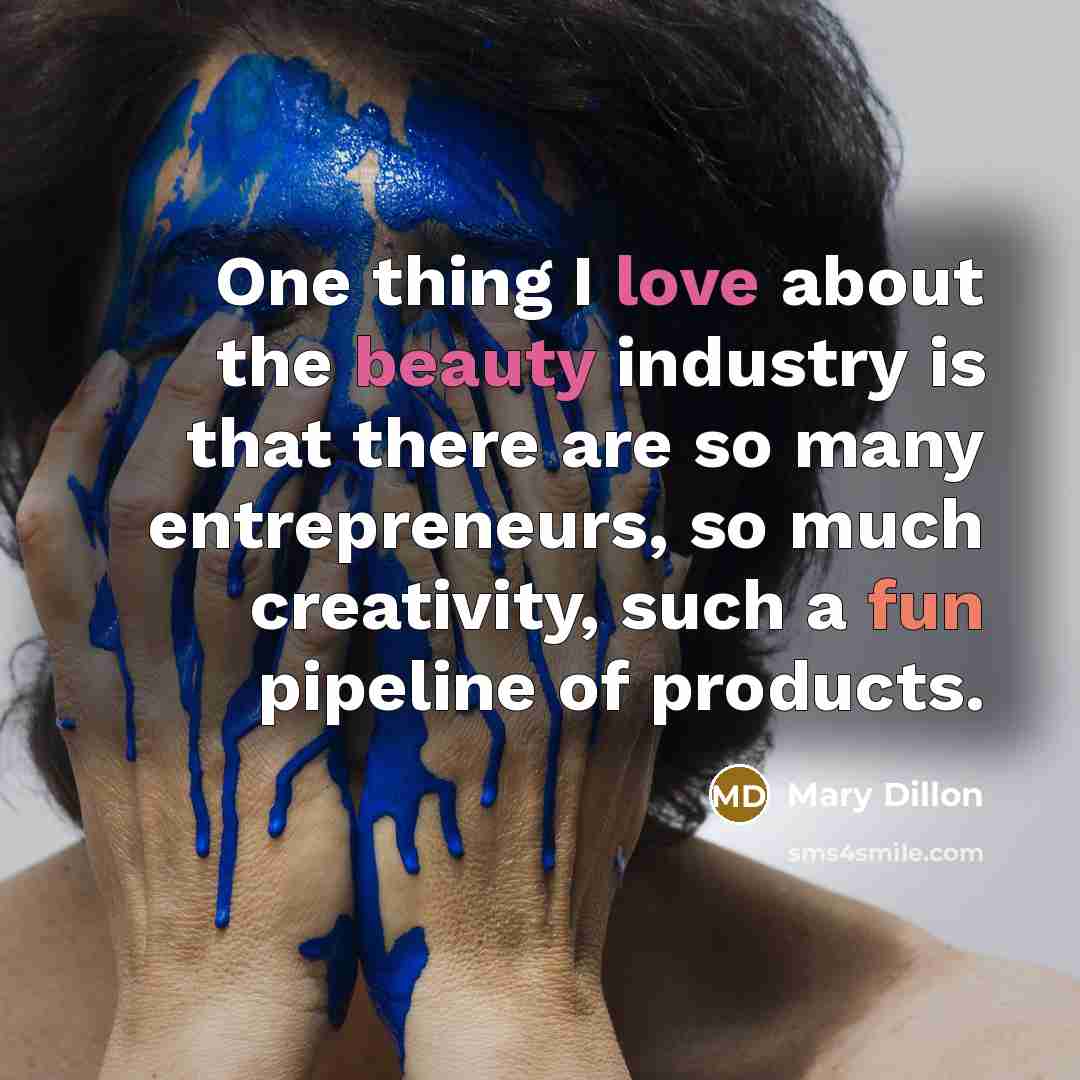 “One thing I love about the beauty industry is that…” quote by Mary Dillon