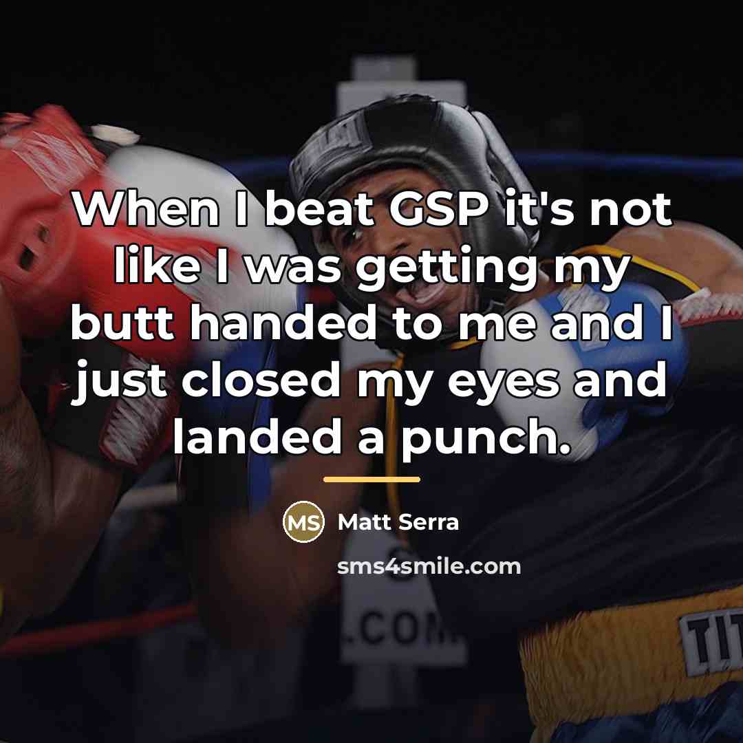 “When I beat GSP it's not like I was getting…” quote by Matt Serra