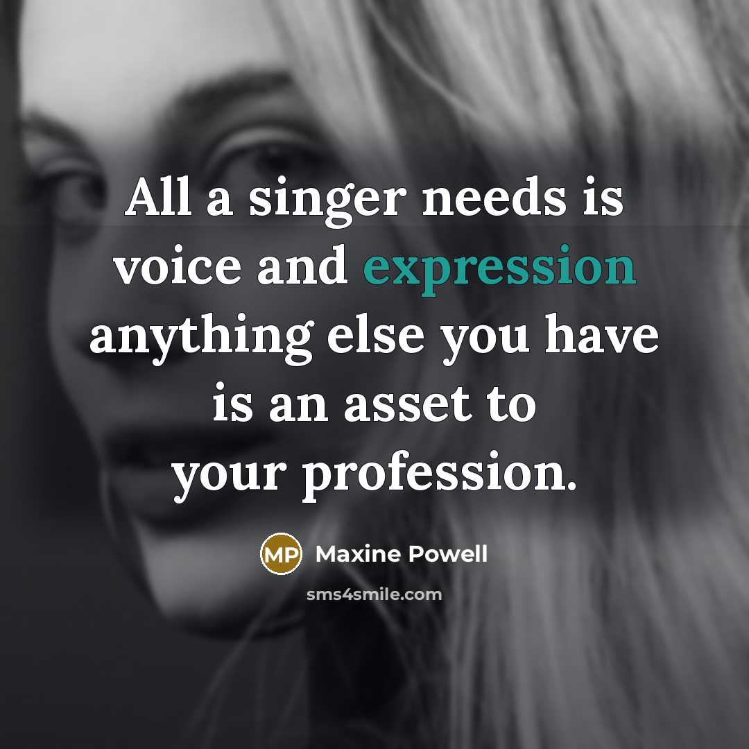 “All a singer needs is voice and expression anything else…” quote by Maxine Powell