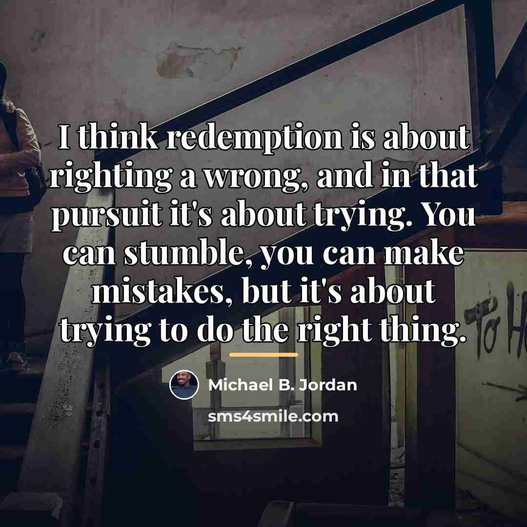 “I think redemption is about righting a wrong, and in…” quote by Michael B. Jordan