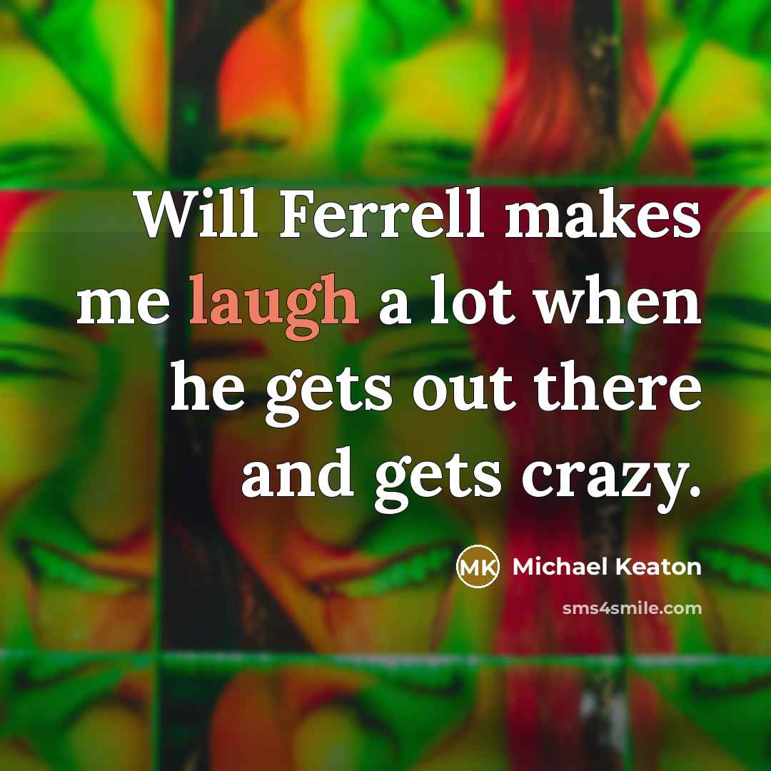 “Will Ferrell makes me laugh a lot when he gets…” quote by Michael Keaton