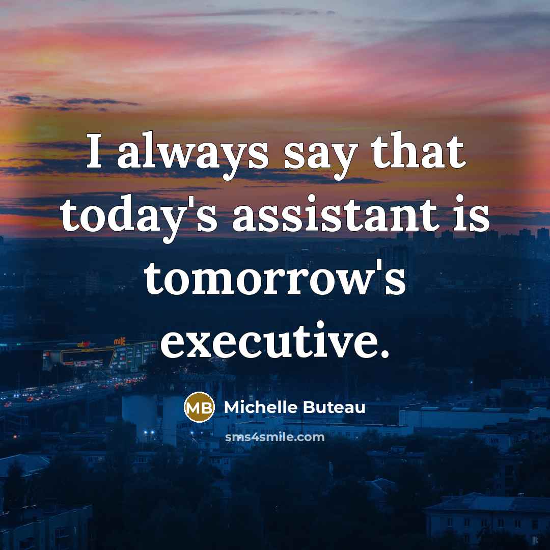 “I always say that today's assistant is tomorrow's executive.…” quote by Michelle Buteau
